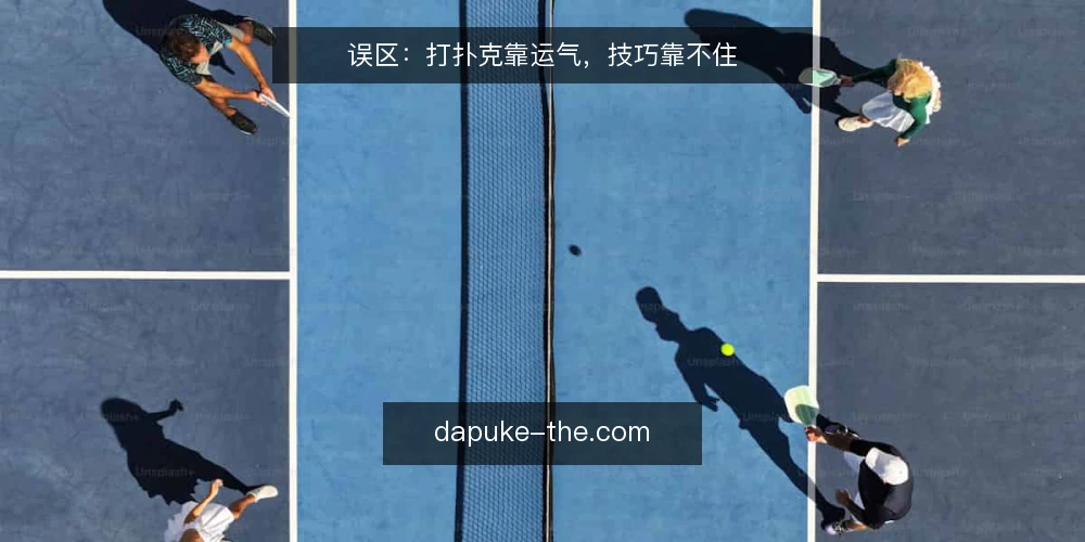误区：打扑克靠运气，技巧靠不住 — 误区：运气决定一切，技巧无用 配图