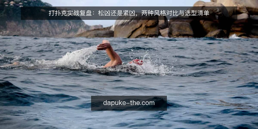 打扑克实战复盘：松凶还是紧凶，两种风格对比与选型清单 — 为什么现在要重审你的打扑克风格 配图