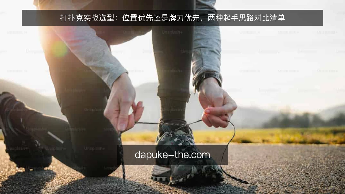 打扑克实战选型：位置优先还是牌力优先，两种起手思路对比清单